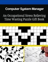 Computer System Manager An Occupational Stress Relieving Time Wasting Puzzle Gift Book