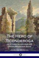 The Hero of Ticonderoga - Or Ethan Allen and His Green Mountain Boys