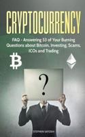 Cryptocurrency: FAQ - Answering 53 of Your Burning Questions about Bitcoin, Investing, Scams, ICOs and Trading