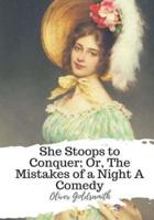 She Stoops to Conquer; Or, The Mistakes of a Night A Comedy