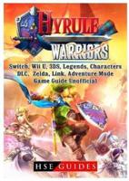 Hyrule Warriors, Switch, Wii U, 3DS, Legends, Characters, DLC, Zelda, Link, Adventure Mode, Game Guide Unofficial