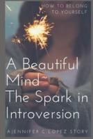A Beautiful Mind| The Spark in Introversion: How to Belong to Yourself