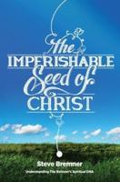 The Imperishable Seed of Christ: Understanding The Believer's Spiritual D.N.A.