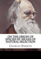 On the Origin of Species By Means of Natural Selection