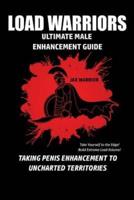 Load Warriors:  Ultimate Male Enhancement Guide: Take Yourself to the Edge - Build Extreme Load Volume - Taking Penis Enhancement to Uncharted Territories!