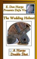 E. Don Harpe Presents DeJa Vu The Wedding Helmet