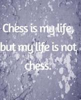 Chess Is My Life, But My Life Is Not Chess
