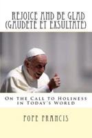 Rejoice and be glad (Gaudete et Exsultate): Apostolic Exhortation on the Call to Holiness in Today's World