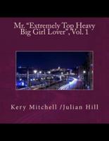 Mr. "Extremely Top Heavy Big Girl Lover", Vol. 1
