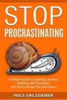 Stop Procrastinating: A Simple Guide to Hacking Laziness, Building Self Discipline, and Overcoming Procrastination