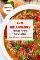 Anti - Inflammatory Recipes  for the Slow Cooker: Easy to Prepare - Healthy Recipes - Great for Gout