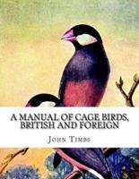 A Manual of Cage Birds, British and Foreign