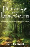 Pèlerinage avec les Leprechauns: Une histoire vraie d'un tour mystique d'Irlande