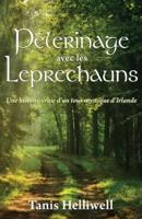 Pèlerinage avec les Leprechauns: Un histoire vraie d'un tour mystique d'Irlande