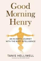 Good Morning Henry: An In-Depth Journey With the Body Intelligence