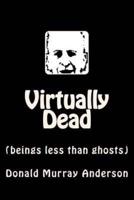 Virtually Dead: (beings less than ghosts)