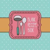 Blank Recipe Book: Custom Cookbook to Record 100 Recipes