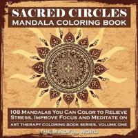 Sacred Circles Mandala Coloring Book: 108 Mandalas You Can Color to Relieve Stress, Improve Focus and Meditate On
