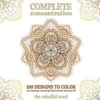 Complete Concentration: 250 Designs to Colour! A Big Book of Mandalas, Flowers and Ornamental Designs That Will Keep You Colouring (and Relaxing) a Long Time [150 Pages - 8.5 x 8.5 Inches]