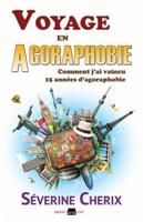 Voyage en Agoraphobie: Comment j'ai vaincu 15 années d'agoraphobie