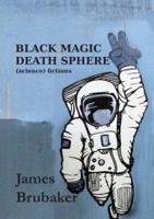 Black Magic Death Sphere: (Science) Fictions
