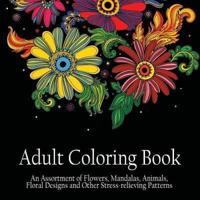 Adult Coloring Book: An Assortment of Flowers, Mandalas, Animals, Floral Designs and Other Stress Relieving Patterns to Color [[8.5 x 8.5 / Black]