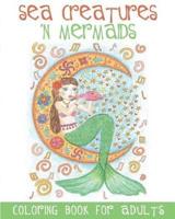 Sea Creatures 'n Mermaids Coloring Book for Adults: Adult Coloring Book With Cute Mermaid Pictures and Aquatic Animals (Fish, Dolphins, Sharks, etc.) to Colour in