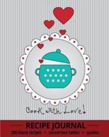 Cook With Love!: Recipe Journal With 200 Blank Recipe Pages, Conversion Tables, Quotes and Table of Recipes