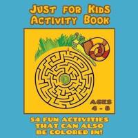 Just for Kids Activity Book Ages 4 to 8: Travel Activity Book With 54 Fun Coloring, What's Different, Logic, Maze and Other Activities (Great for Four to Eight Year Old Boys and Girls)