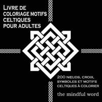 Livre de coloriage motifs celtiques pour adultes: 200 Nœuds, Croix, Symboles et Motifs Celtiques à Colorier