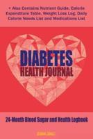 Diabetes Health Journal: 24-Month Diabetes Self Management Workbook (Contains Blood Sugar Log Book, Diabetes Health Journal, Weight Loss Log, Nutrient Guide, Calorie Expenditure Table, Daily Calorie Needs List and Medications List (6x9 Inches - Portable)
