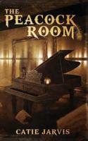 The Peacock Room: A novel by Catie Jarvis