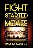 The Fight That Started the Movies: The World Heavyweight Championship, the Birth of Cinema and the First Feature Film