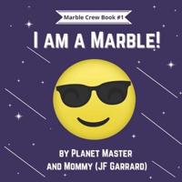 I Am a Marble!