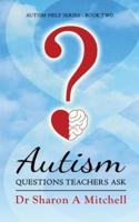 Autism Questions Teachers Ask: Help for Home and School