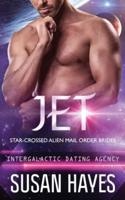 Jet: Star-Crossed Alien Mail Order Brides (Intergalactic Dating Agency): Star-Crossed Alien Mail Order Brides