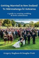 Getting Married in New Zealand - Te Mārenatanga ki Aotearoa: A guide to creating wedding and birth celebrations