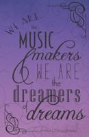 We Are the Music Makers and We Are the Dreamers of Dreams