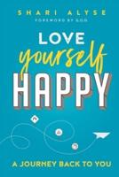 Love Yourself Happy: A Journey Back to You
