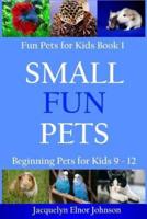 Small Fun Pets: Beginning Pets for Kids 9-12