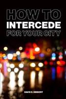 How To Intercede For Your City