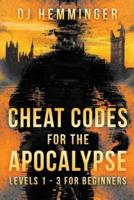 Cheat Codes for the Apocalypse Levels 1-3 for Beginners: A SHTF Survival Guide