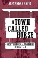 A Town Called Horse Short Historical Mysteries: Books 1-4