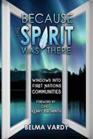 Because the Spirit was There: Windows into First Nations Communities