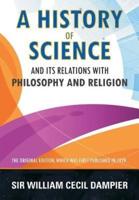 A History of Science and Its Relations With Philosophy and Religion