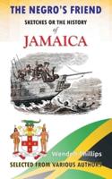 The Negro's Friend; Sketches Or the History of Jamaica