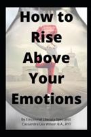 How To Rise Above Your Emotions