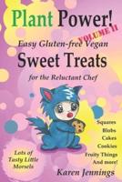 Plant Power! Volume II Easy Gluten-Free Vegan Sweet Treats for the Reluctant Chef