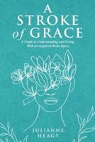 A Stroke of Grace: A Guide to Understanding and Living With an Acquired Brain Injury