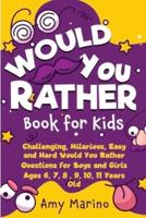 Would You Rather Book For Kids: Challenging, Hilarious, Easy and Hard Would You Rather Questions for Boys and Girls Ages 6, 7, 8 , 9, 10, 11 Years Old